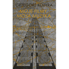 Grzegorz Kozyra, "Moje filmy, moja muzyka"
