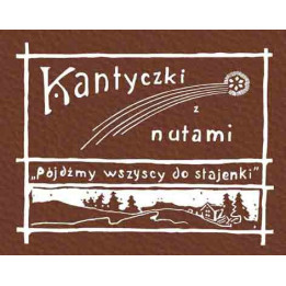 Kantyczki z nutami. Pójdźmy wszyscy do stajenki – reprint śpiewnika z 1911 roku