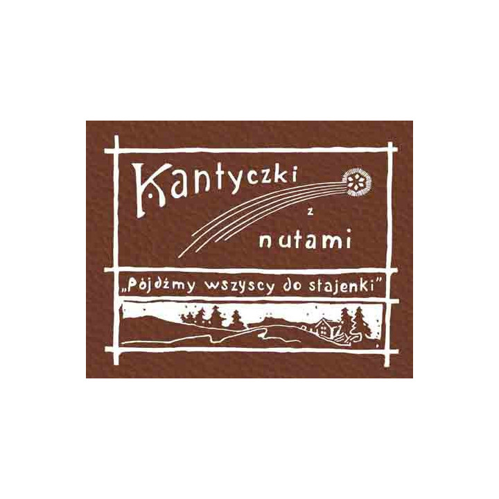 Kantyczki z nutami. Pójdźmy wszyscy do stajenki – reprint śpiewnika z 1911 roku