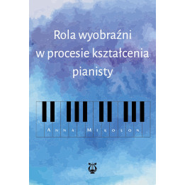 Rola wyobraźni w procesie kształcenia pianisty – Anna Mikolon