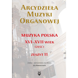Arcydzieła muzyki organowej Zeszyt 11 | Muzyka polska XVI–XVII wiek