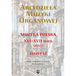 Arcydzieła muzyki organowej 12 – Muzyka polska XVI–XVII wieku