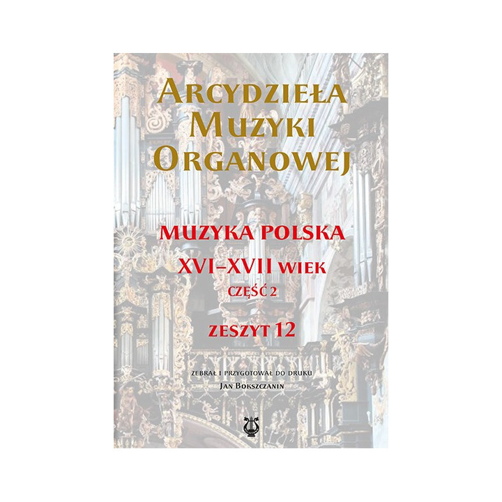 Arcydzieła muzyki organowej 12 – Muzyka polska XVI–XVII wieku
