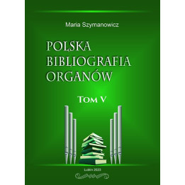 Maria Szymanowicz "Polska bibliografia organów. Tom V"