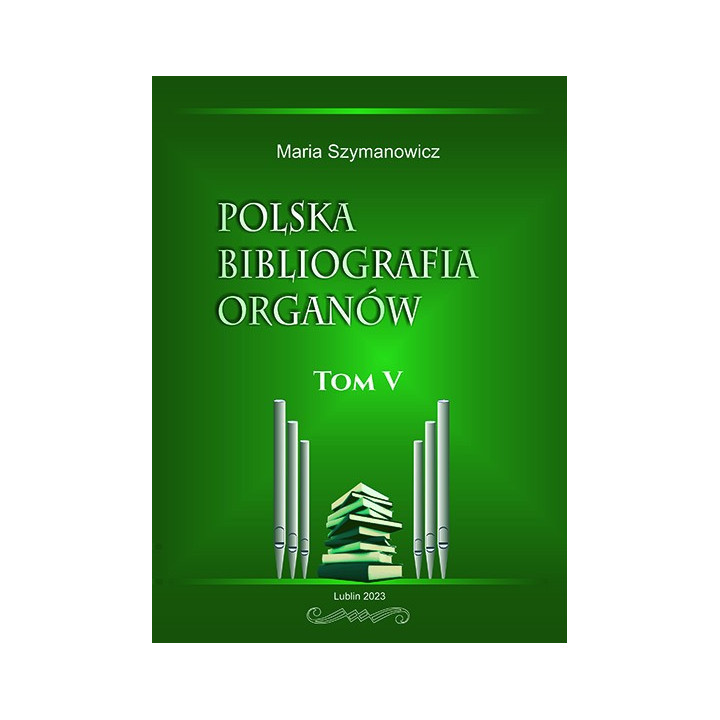 Maria Szymanowicz "Polska bibliografia organów. Tom V"