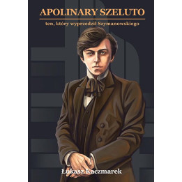 Łukasz Kaczmarek, "Apolinary Szeluto (1884-1966) - ten, który wyprzedził Szymanowskiego"