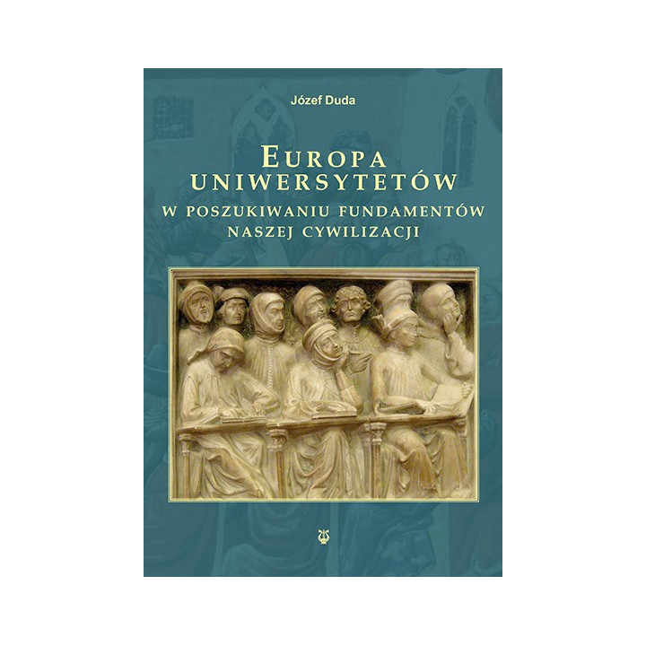 Europa uniwersytetów. W poszukiwaniu fundamentów naszej cywilizacji – Józef Duda