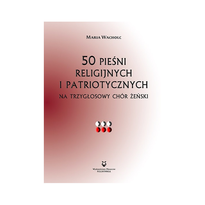 50 pieśni religijnych i patriotycznych na trzygłosowy chór żeński – Maria Wacholc