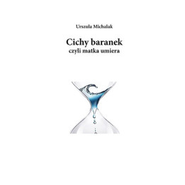 Urszula Michalak - Cichy baranek, czyli matka umiera. Poezja