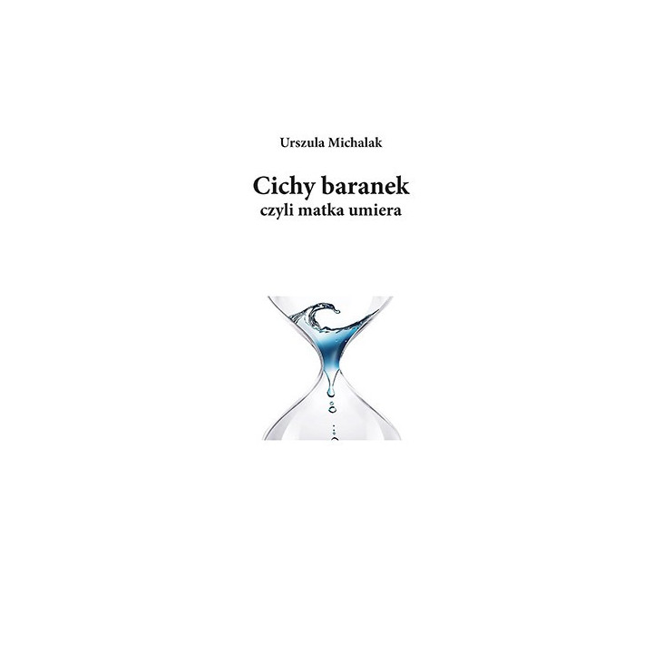 Urszula Michalak - Cichy baranek, czyli matka umiera. Poezja
