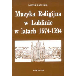 Ludwik Gawroński, "Muzyka Religijna w Lublinie w latach 1574-1794"