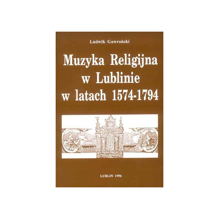 Ludwik Gawroński, "Muzyka Religijna w Lublinie w latach 1574-1794"