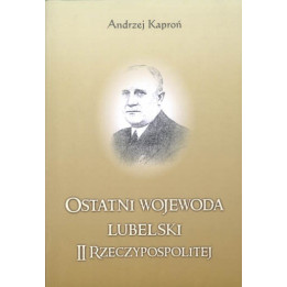 Ostatni wojewoda lubelski – Andrzej Kaproń