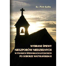 ks. Piotr Kulita, "Wybrane śpiewy Nieszporów Niedzielnych w polskich śpiewnikach katolickich po Soborze Watykańskim II"
