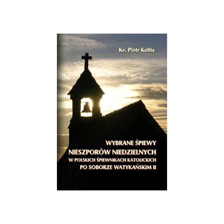 ks. Piotr Kulita, "Wybrane śpiewy Nieszporów Niedzielnych w polskich śpiewnikach katolickich po Soborze Watykańskim II"