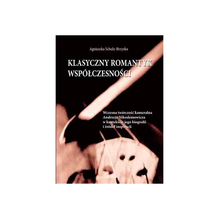 Agnieszka Schulz-Brzyska, "Klasyczny romantyk współczesności. Wczesna twórczość kameralna Andrzeja Nikodemowicza w kontekście je