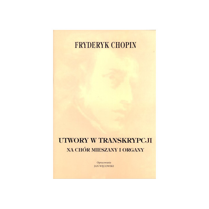 Jan Węcowski oprac., "Utwory w transkrypcji na chór mieszany i organy - Fryderyk Chopin"