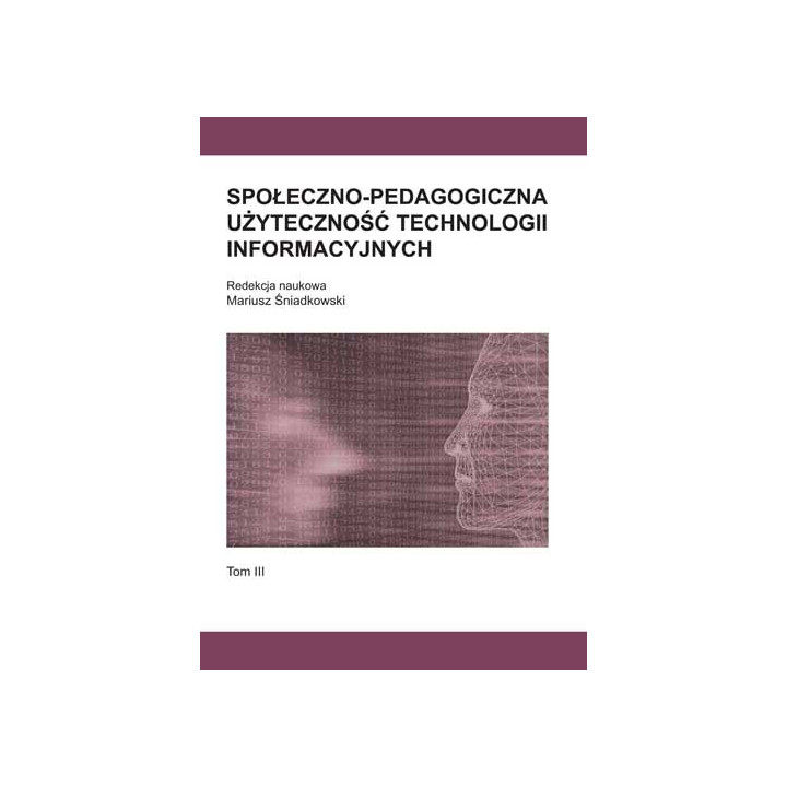 Społeczno-pedagogiczna użyteczność technologii informacyjnych. Tom III | Monografia naukowa