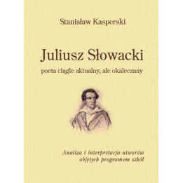 Stanisław Kasperski, "Juliusz Słowacki poeta ciągle aktualny, ale okaleczany"