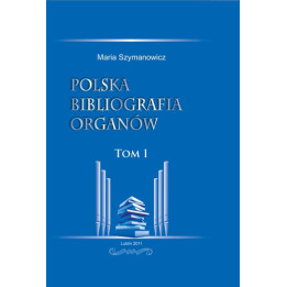Maria Szymanowicz – Polska bibliografia organów. Tom I | Organologia