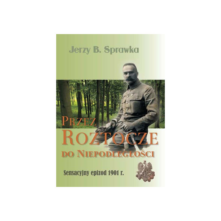 Jerzy B. Sprawka – Przez Roztocze do Niepodległości. Sensacyjny epizod 1901 r.