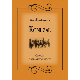 Anna Pawełczyńska - Koni żal. Obrazki z kresowego świata