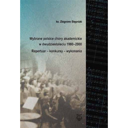 Ks. Zbigniew Stępniak, "Wybrane polskie chóry akademickie 1980-2000. Repertuar-konkursy-wykonania"