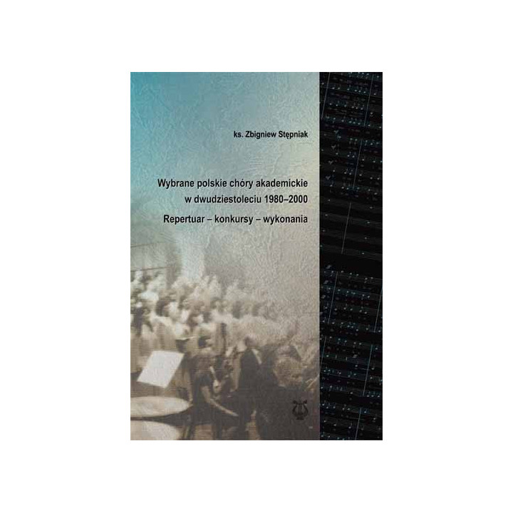 Ks. Zbigniew Stępniak, "Wybrane polskie chóry akademickie 1980-2000. Repertuar-konkursy-wykonania"
