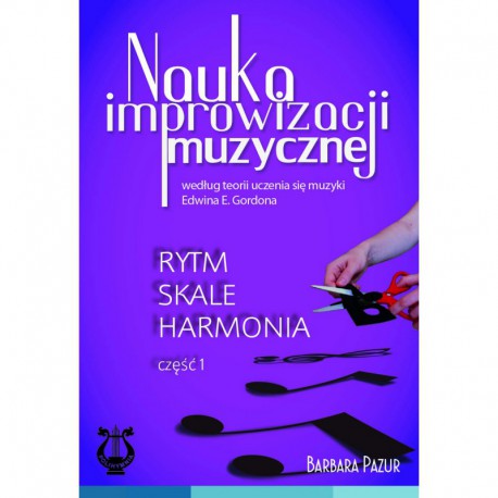 Barbara Pazur, "Nauka improwizacji muzycznej wg teorii uczenia się muzyki E. E. Gordona. RYTM SKALE HARMONIA wyd. II kpl.: cz. I