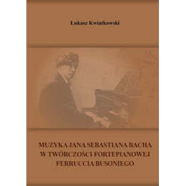 Łukasz Kwiatkowski – Muzyka J.S. Bacha w twórczości Ferruccia Busoniego | książka muzykologiczna