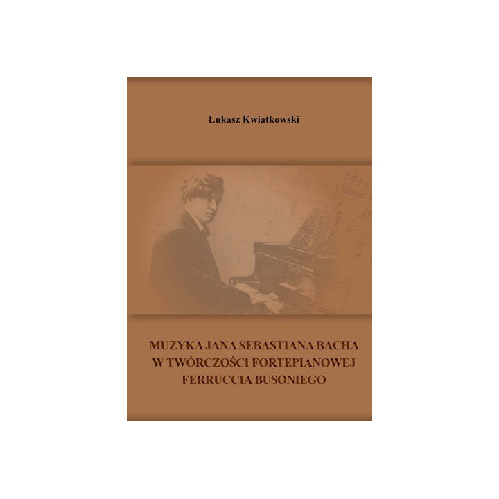 Łukasz Kwiatkowski – Muzyka J.S. Bacha w twórczości Ferruccia Busoniego | książka muzykologiczna