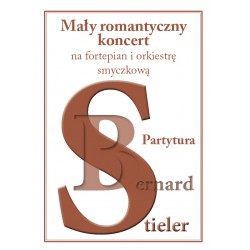 Bernard Stieler, "Mały romantyczny koncert na fortepian i orkiestrę smyczkową. Partytura"