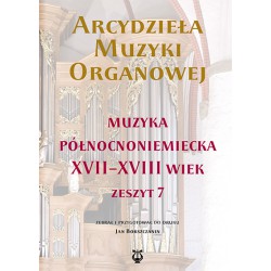 "Arcydzieła muzyki organowej. Zeszyt 7. Muzyka północnoniemiecka XVII – XVIII wiek"
