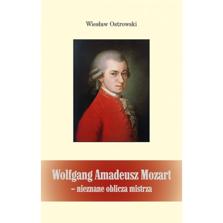 Wiesław Ostrowski, "Wolfgang Amadeusz Mozart - znieznane oblicze mistrza"