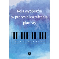 Anna Mikolon, "Rola wyobraźni w procesie kształcenia pianisty"