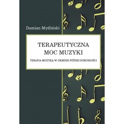 Damian Myśliński, "Terapeutyczna moc muzyki. Terapia muzyką w okresie późnej dorosłości"