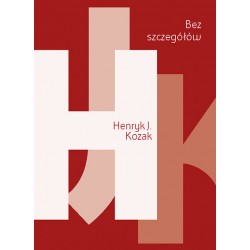 Henryk J. Kozak, "Bez szczegółów"