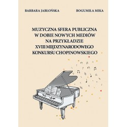 Barbara Jabłońska, Bogumiła Mika, "Muzyczna sfera publiczna w dobie nowych mediów na przykładzie XVIII Międzynarodowego Konkursu