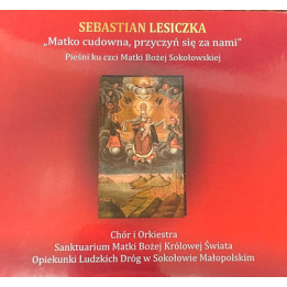 Matko Cudowna, przyczyń się za nami – pieśni ku czci Matki Boskiej Sokołowskiej | Sebastian Lesiczka | CD