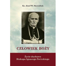 Ks. Józef W. Skorodiuk – Człowiek Boży. Życie duchowe Biskupa Ignacego Świrskiego