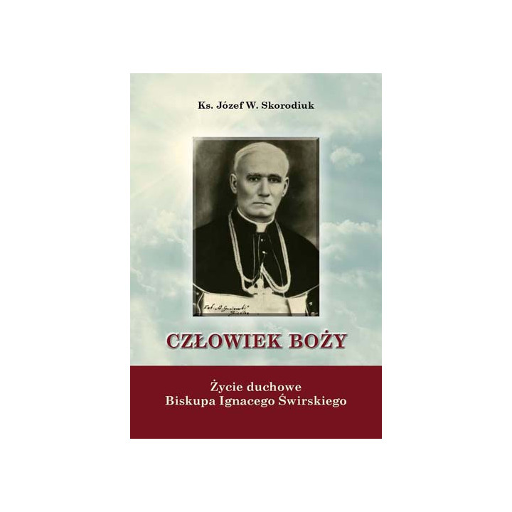 Ks. Józef W. Skorodiuk – Człowiek Boży. Życie duchowe Biskupa Ignacego Świrskiego