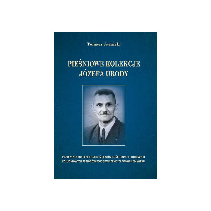 Tomasz Jasiński, "Pieśniowe kolekcje Józefa Urody. Przyczynek do repertuaru śpiewów kościelnych i ludowych południowych regionów
