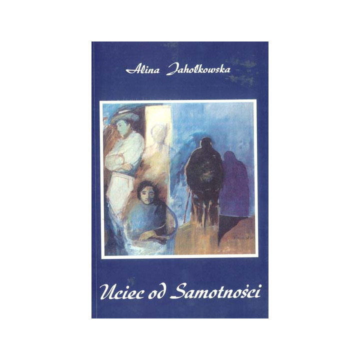 Alina Jahołkowska - Uciec od Samotności. Wiersze