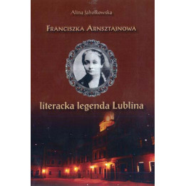 Alina Jahołkowska - Franciszka Arnsztajnowa. Legenda Lublina