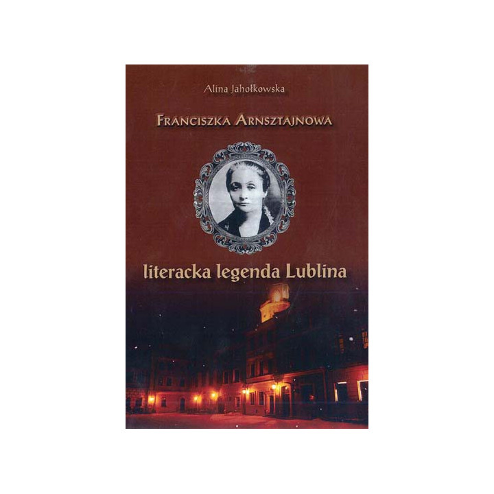 Alina Jahołkowska - Franciszka Arnsztajnowa. Legenda Lublina