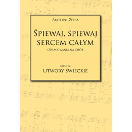 Śpiewaj sercem całym cz. 4 – utwory świeckie na chór
