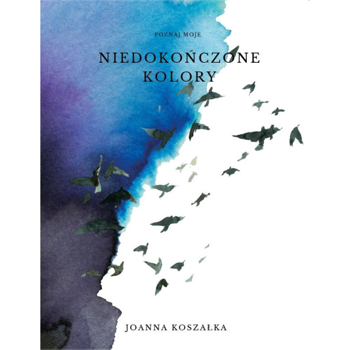 Joanna Koszałka – Poznaj moje niedokończone kolory | Tomik poezji
