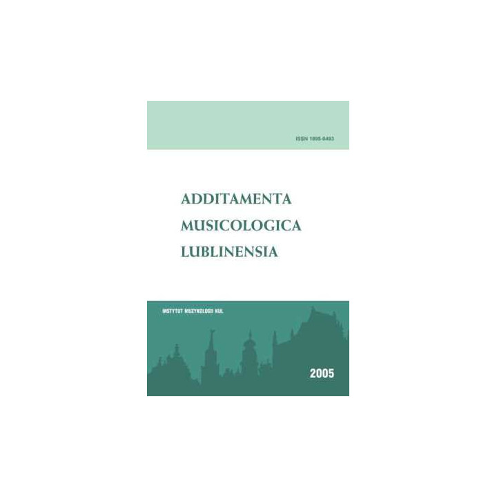 Additamenta Musicologica Lublinensia. Rocznik Instytutu Muzykologii Katolickiego Uniwersytetu Lubelskiego Jana Pawła II 1 - 2005