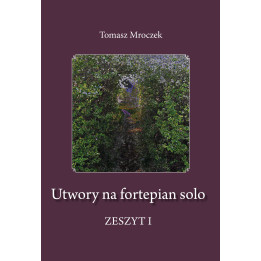 Utwory na fortepian solo. Zeszyt I – Tomasz Mroczek
