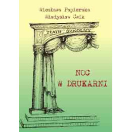 Władysław Ćwik, Wiesława Papierska, "Noc w drukarni i inne jednoaktówki szkolne"